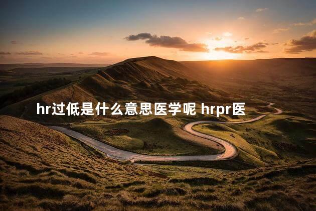 hr过低是什么意思医学呢 hrpr医学上是什么意思